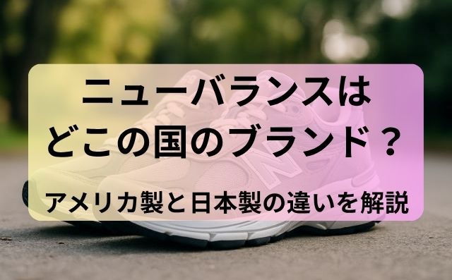 ニューバランスはどこの国のブランド？アメリカ製と日本製の違いを解説