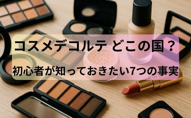 コスメデコルテ どこの国？初心者が知っておきたい7つの事実