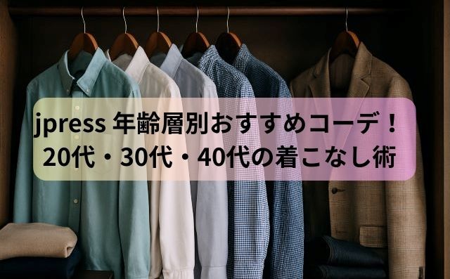 jpress 年齢層別おすすめコーデ！20代・30代・40代の着こなし術
