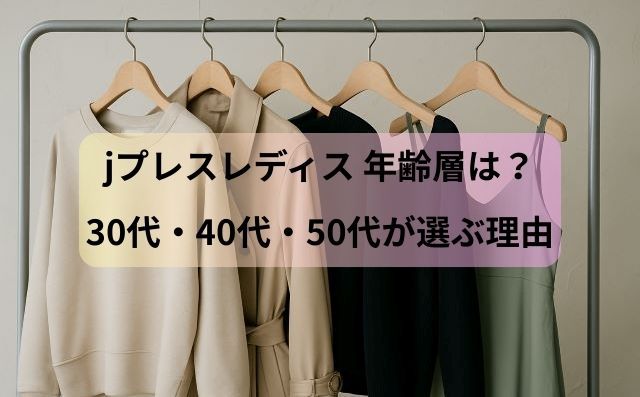 jプレスレディス 年齢層は？30代・40代・50代が選ぶ理由