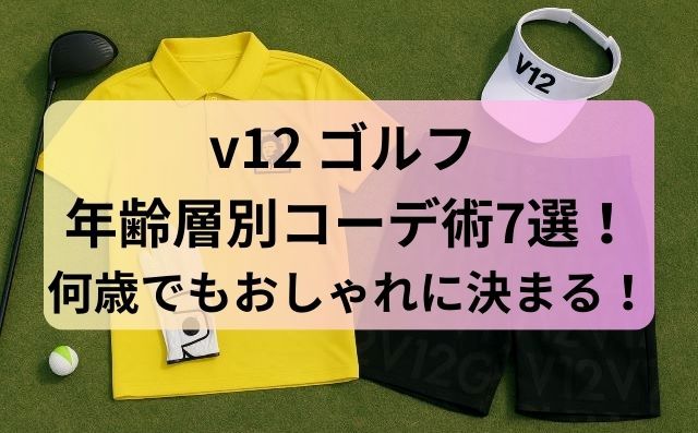 v12 ゴルフ 年齢層別コーデ術7選！何歳でもおしゃれに決まる！