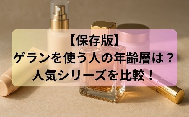 【保存版】ゲランを使う人の年齢層は？人気シリーズを比較！