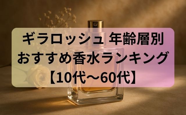 ギラロッシュ 年齢層別おすすめ香水ランキング【10代〜60代対応】