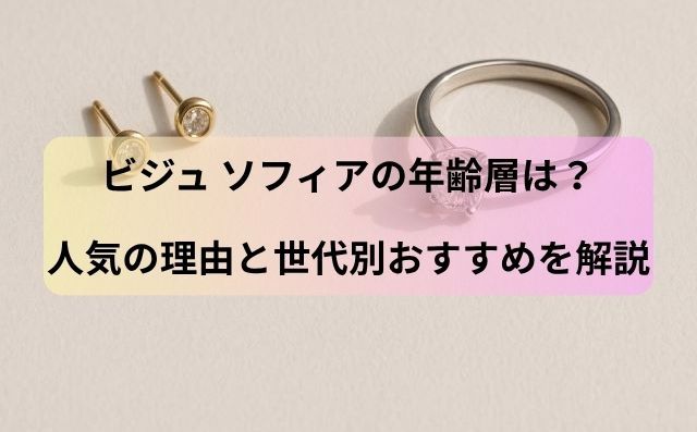 ビジュ ソフィアの年齢層は？人気の理由と世代別おすすめを解説