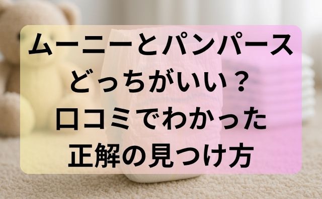 ムーニーとパンパースどっちがいい？口コミでわかった正解の見つけ方