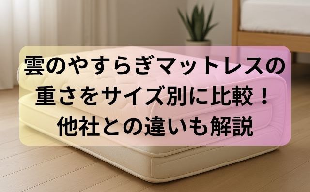 雲のやすらぎマットレスの重さをサイズ別に比較！他社との違いも解説
