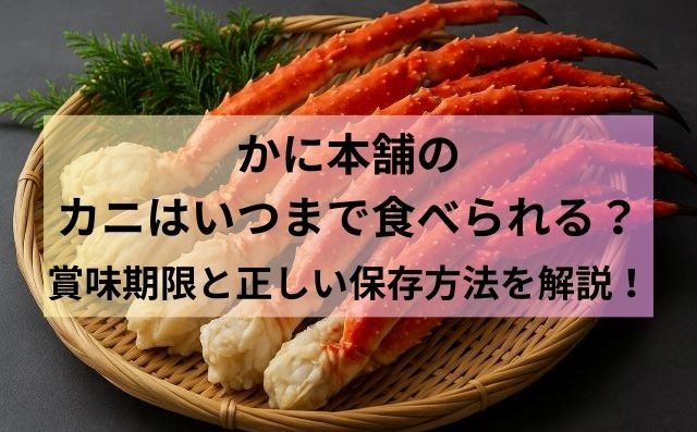 かに本舗のカニはいつまで食べられる？賞味期限と正しい保存方法を解説！
