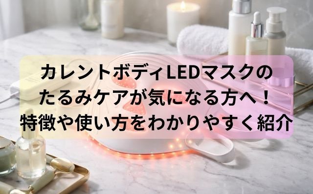 カレントボディLEDマスクのたるみケアが気になる方へ！特徴や使い方をわかりやすく紹介
