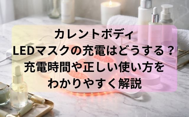 カレントボディLEDマスクの充電はどうする？充電時間や正しい使い方をわかりやすく解説