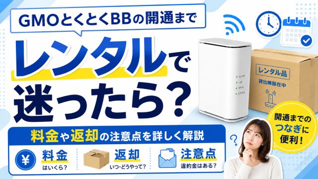 GMOとくとくBBの開通までレンタルで迷ったら？料金や返却の注意点を詳しく解説