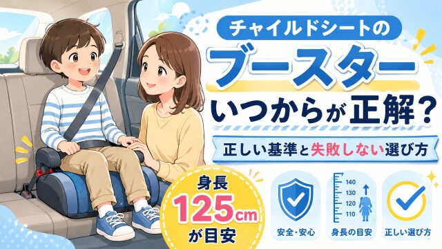 チャイルドシートのブースターはいつからが正解？正しい基準と失敗しない選び方