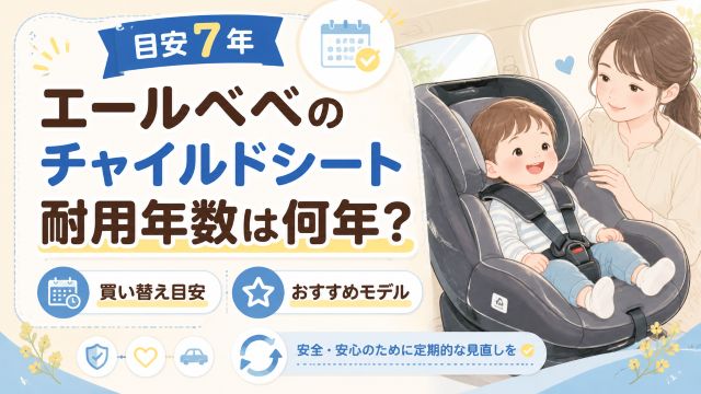 エールベベのチャイルドシート耐用年数は何年？買い替え目安とおすすめモデルを解説