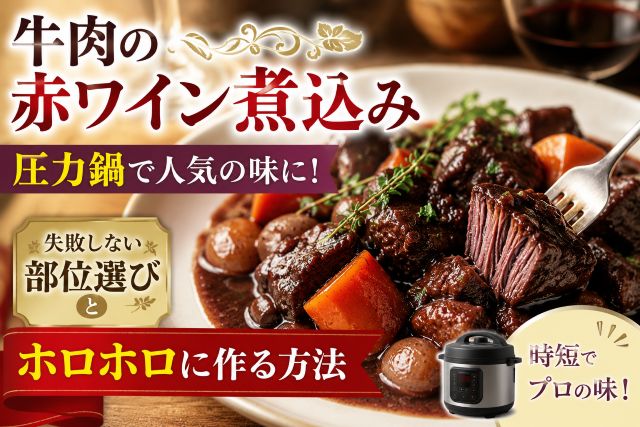 牛肉の赤ワイン煮込み 圧力鍋で人気の味に！失敗しない部位選びとホロホロに作る方法