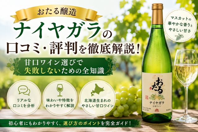 おたる醸造 ナイヤガラの口コミ・評判を徹底解説！甘口ワイン選びで失敗しないための全知識