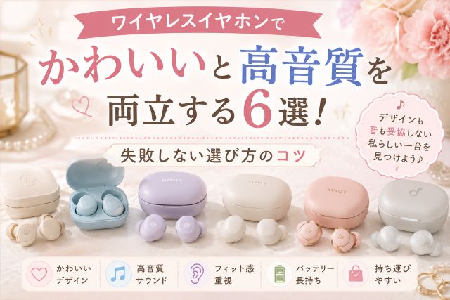 ワイヤレスイヤホンでかわいいと高音質を両立する6選！失敗しない選び方のコツ