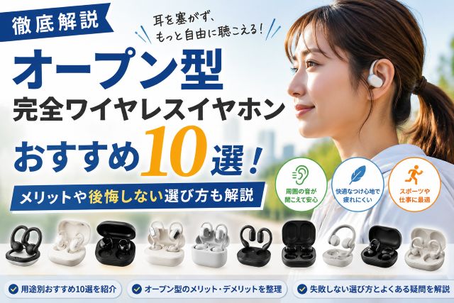 【徹底解説】オープン型完全ワイヤレスイヤホンおすすめ10選！メリットや後悔しない選び方