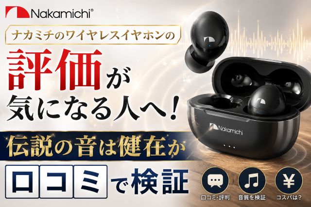 ナカミチのワイヤレスイヤホンの評価が気になる人へ！伝説の音は健在か口コミで検証