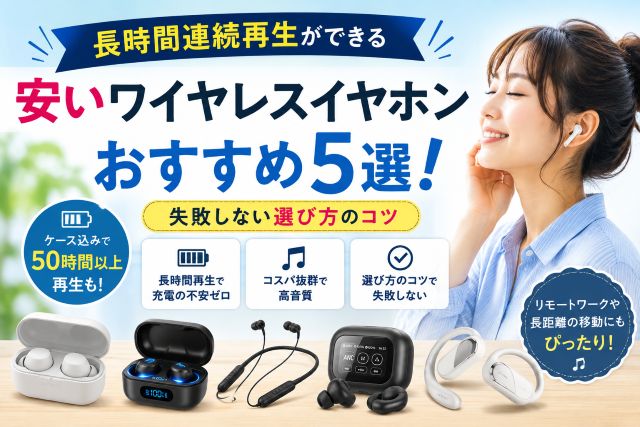 長時間連続再生ができる安いワイヤレスイヤホンおすすめ5選！失敗しない選び方のコツ