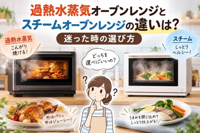 過熱水蒸気オーブンレンジとスチームオーブンレンジの違いは？迷った時の選び方