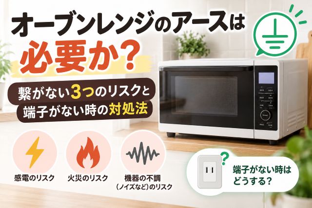 オーブンレンジのアースは必要か？繋がない3つのリスクと端子がない時の対処法