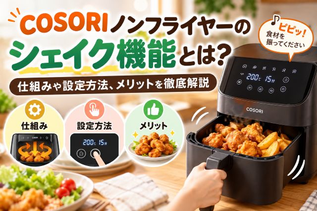 COSORIノンフライヤーのシェイク機能とは？仕組みや設定方法、メリットを徹底解説